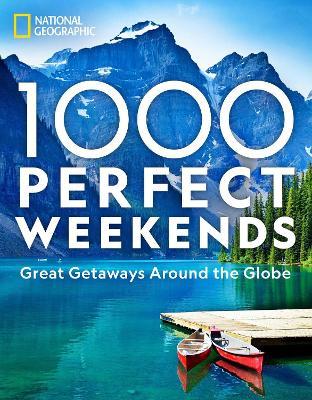 1,000 Perfect Weekends: Great Getaways Around the Globe - National Geographic - cover