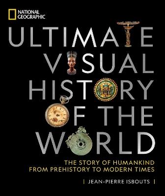 National Geographic Ultimate Visual History of the World: The Story of Humankind from Prehistory to Modern Times - Jean-Pierre Isbouts - cover