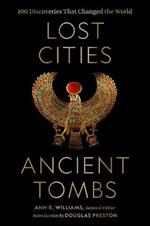 Lost Cities, Ancient Tombs: 100 Discoveries That Changed the World