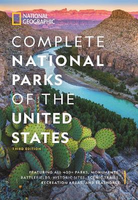 National Geographic Complete National Parks of the United States, 3rd Edition: 400+ Parks, Monuments, Battlefields, Historic Sites, Scenic Trails, Recreation Areas, and Seashores - National Geographic - cover
