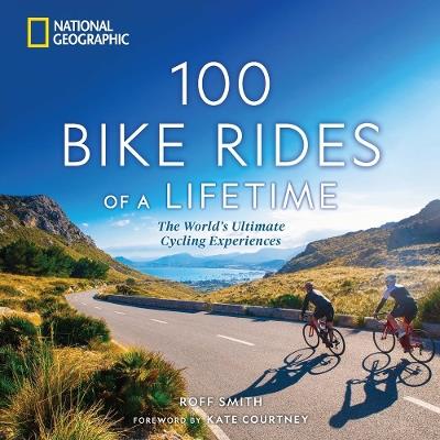 100 Bike Rides of a Lifetime: The World's Ultimate Cycling Experiences - Roff Smith - cover
