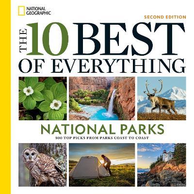 The 10 Best of Everything National Parks, 2nd Edition: 800 Top Picks From Parks Coast to Coast - National Geographic - cover