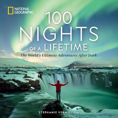 100 Nights of a Lifetime: The World's Ultimate Adventures After Dark - Stephanie Vermillion - cover