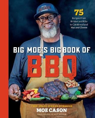 Big Moe's Big Book of BBQ: 75 Recipes From Brisket and Ribs to Cornbread and Mac and Cheese - Moe Cason - cover