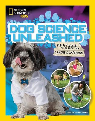 Dog Science Unleashed: Fun Activities to Do with Your Canine Companion - National Geographic Kids,Jodi Wheeler-Toppen - cover