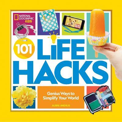 101 Life Hacks - National Geographic Kids,Aubre Andrus - cover