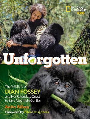 Unforgotten-Library edition: The Wild Life of Dian Fossey and Her Relentless Quest to Save Mountain Gorillas - Anita Silvey - cover