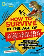 How to Survive in the Age of Dinosaurs: A handy guide to dodging deadly predators, riding out mega-monsoons, and escaping other perils of the prehistoric