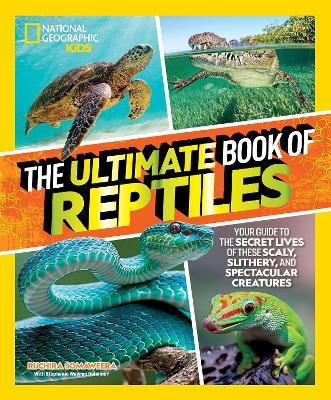 The Ultimate Book of Reptiles: Your guide to the secret lives of these scaly, slithery, and spectacular creatures! - Ruchira Somaweera,Stephanie Warren Drimmer - cover