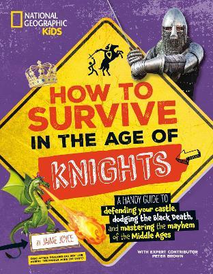 How to Survive in the Age of Knights: A Handy Guide to Defending Your Castle, Dodging the Black Death, and Mastering the Mayhem of the Middle Ages! - Jaime Joyce - cover