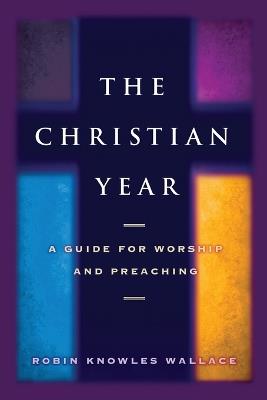 The Christian Year: A Guide for Worship and Teaching - Robin Knowles Wallace - cover