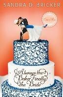 Always the Baker, Finally the Bride - Sandra D. Bricker - cover