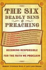 The Six Deadly Sins of Preaching: Becoming Responsible for the Faith We Proclaim