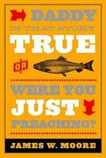 Daddy, is That Story True, or Were You Just Preaching?