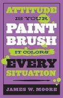 Attitude is Your Paintbrush - James W. Moore - cover