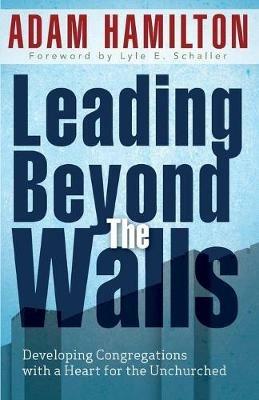 Leading Beyond the Walls 21293: Developing Congregations with a Heart for the Unchurched - Adam Hamilton - cover