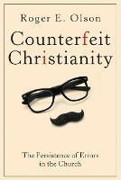 Counterfeit Christianity: The Persistence of Errors in the Church - Roger E. Olson - cover