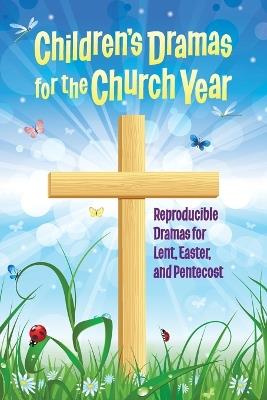 Children's Dramas for the Church Year: Reproducible Dramas for Lent, Easter and Pentecost - Linda Ray Miller - cover