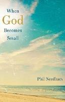 When God Becomes Small - Phil Needham - cover