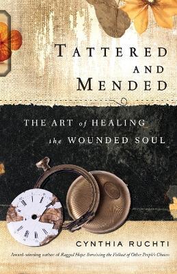 Tattered and Mended: The Art of Healing the Wounded Soul - Cynthia Ruchti - cover