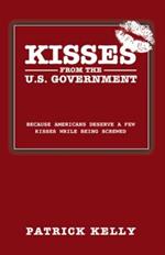 Kisses from the U.S. Government: Because Americans Deserve a Few Kisses While Being Screwed