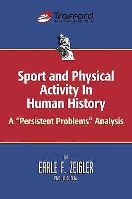 Sport and Physical Activity in Human History: A Persistent Problems Analysis - Earle F. Zeigler - cover