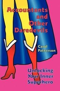 Accountants and Other Daredevils: Unlocking Your Inner Superhero - Carol Patterson - cover