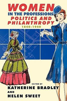 Women in the Professions: Politics and Philanthropy 1840-1940 - Katherine Bradley,Helen Sweet - cover
