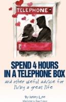 Spend 4 Hours In A Telephone Box ...and Other Useful Advice for Living a Great Life - Henry Lee - cover
