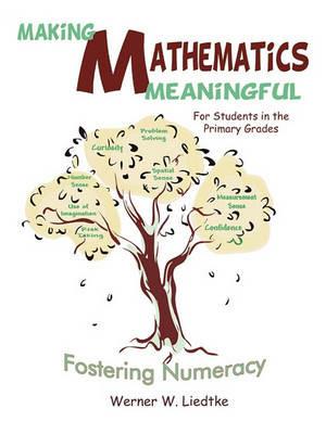 Making Mathematics Meaningful a" For Students in the Primary Grades: Fostering Numeracy - Werner W. Liedtke - cover