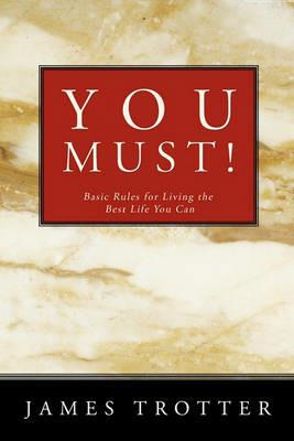 You Must!: Basic Rules for Living the Best Life You Can - James Trotter - cover