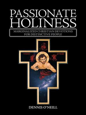 Passionate Holiness: Marginalized Christian Devotions for Distinctive Peoples - Dennis O'Neill - cover