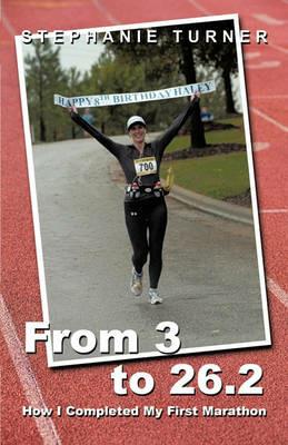 From 3 to 26.2: How I Completed My First Marathon - Stephanie Turner - cover