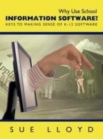 Why Use School Information Software?: Keys to Making Sense of K-12 Software - Sue Lloyd - cover