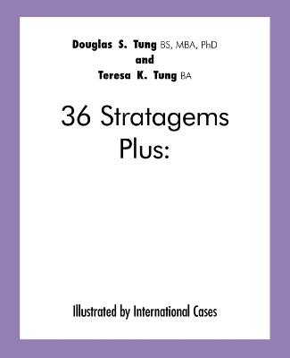 36 Stratagems Plus: Illustrated by International Cases - Douglas S. Tung and Teresa K. Tung - cover