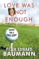Love Was Not Enough - Peter Edward Baumann - cover