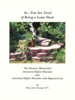 So ... You Are Tired of Being a Lame Duck: A Disaster Manual for Attention Deficit Disorder and Attention Deficit Disorder with Hyperactivity