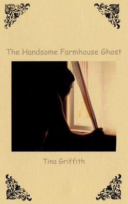 The Handsome Farmhouse Ghost - Tina Griffith - cover