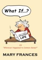 What If ... ?: or Whatever Happened to Common Sense? - Mary Frances - cover