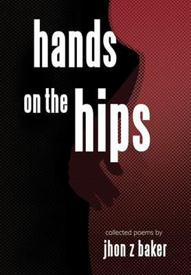Hands on the Hips: Collected Poems - jhon z baker - cover