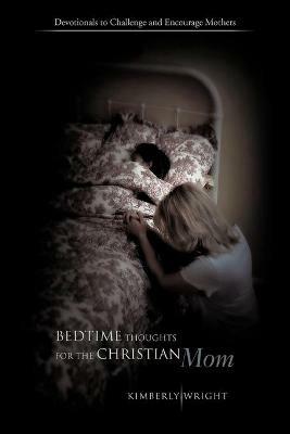 Bedtime Thoughts for the Christian Mom: Devotionals to Challenge and Encourage Mothers - Kimberly Wright - cover