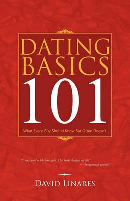 Dating Basics 101: What Every Guy Should Know But Often Doesn't - David Linares - cover