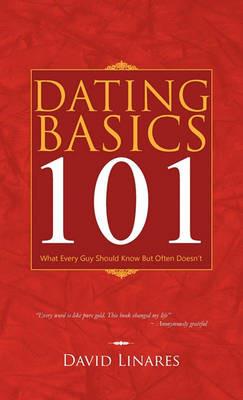Dating Basics 101: What Every Guy Should Know But Often Doesn't - David Linares - cover