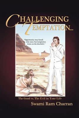 Challenging Temptation...: The Good Vs. The Evil in Your Life - Swami Ram Charran - cover
