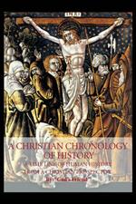 A Christian Chronology of History: A Time Line of Human History from A Christian Prospective