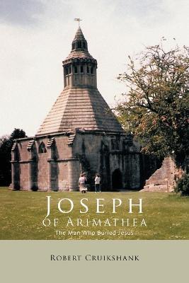 Joseph of Arimathea: The Man Who Buried Jesus - Robert Cruikshank - cover