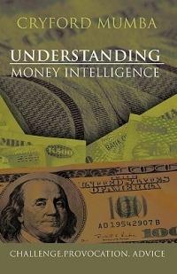 Understanding Money Intelligence: Challenge.Provocation. Advice - CRYFORD MUMBA - cover