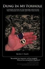 Dung in My Foxhole: A Soldier's Account of the Iraq War, and His Post War Struggles with Injury and Ptsd Thru Poetry