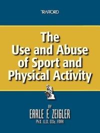 The Use and Abuse of Sport and Physical Activity - Earle F. Zeigler - cover