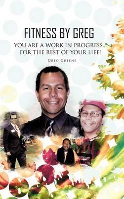 Fitness By Greg - You Are A Work In Progress...For The Rest Of Your Life! - Greg Greene - cover